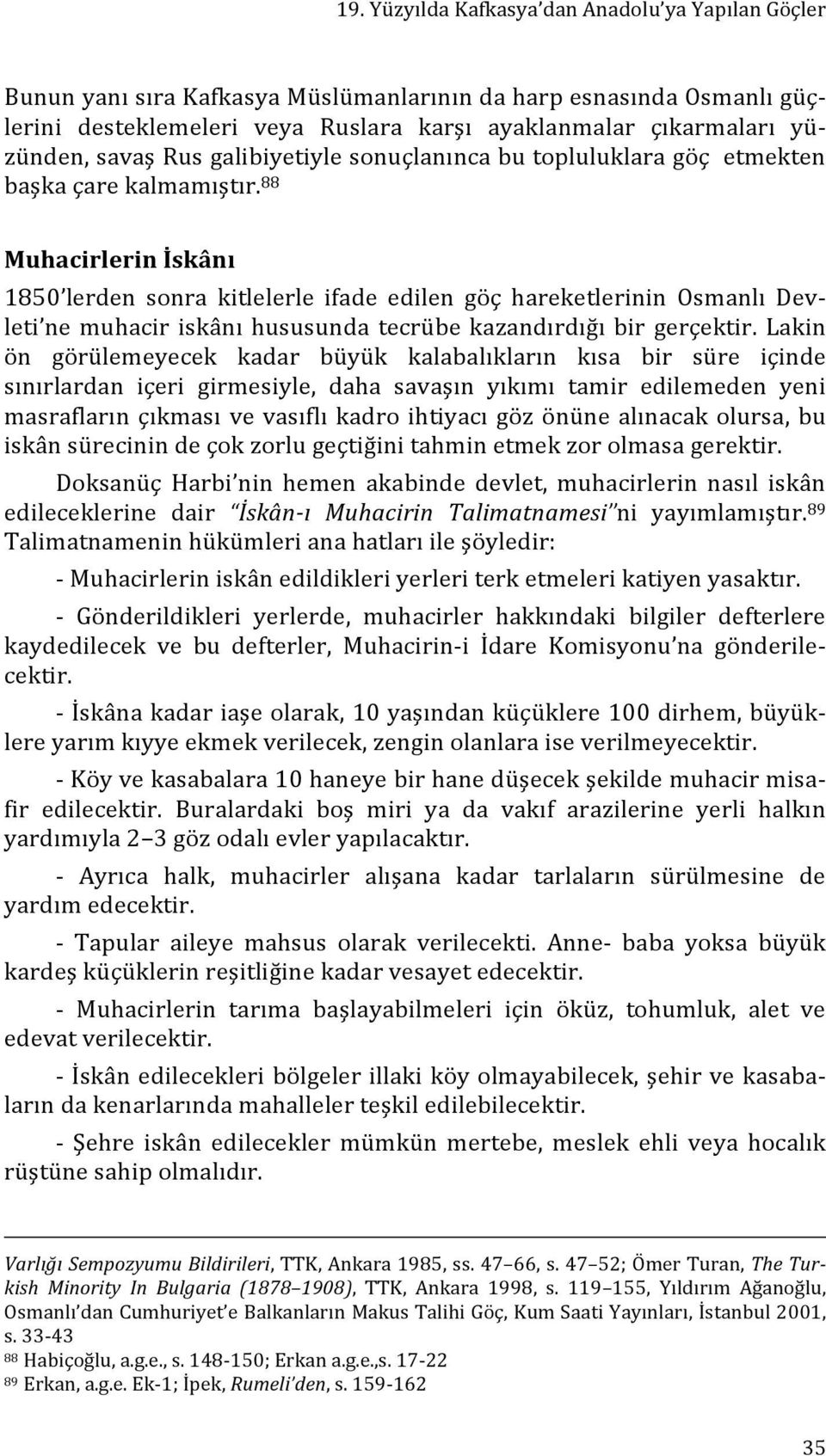 88 Muhacirlerin İskânı 1850 lerden sonra kitlelerle ifade edilen göç hareketlerinin Osmanlı Dev- leti ne muhacir iskânı hususunda tecrübe kazandırdığı bir gerçektir.