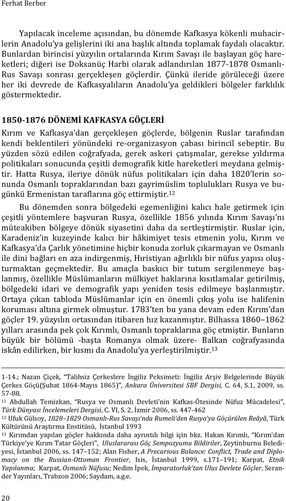 Çünkü ileride görüleceği üzere her iki devrede de Kafkasyalıların Anadolu ya geldikleri bölgeler farklılık göstermektedir.