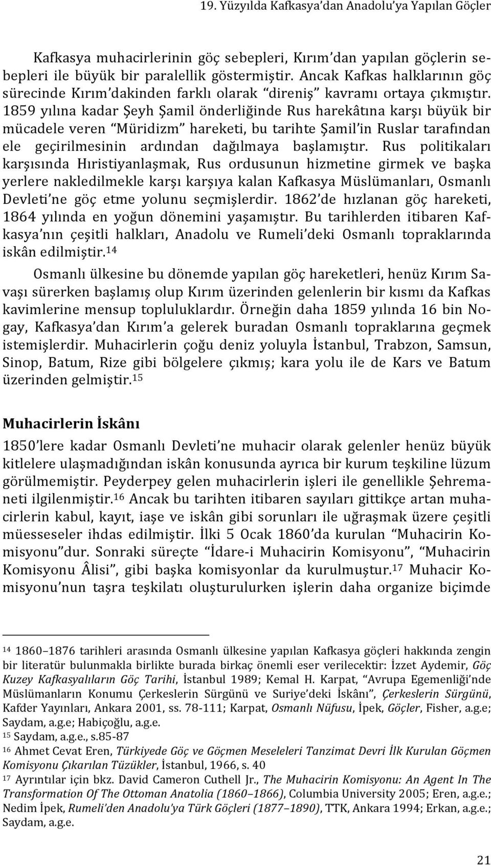 1859 yılına kadar Şeyh Şamil önderliğinde Rus harekâtına karşı büyük bir mücadele veren Müridizm hareketi, bu tarihte Şamil in Ruslar tarafından ele geçirilmesinin ardından dağılmaya başlamıştır.