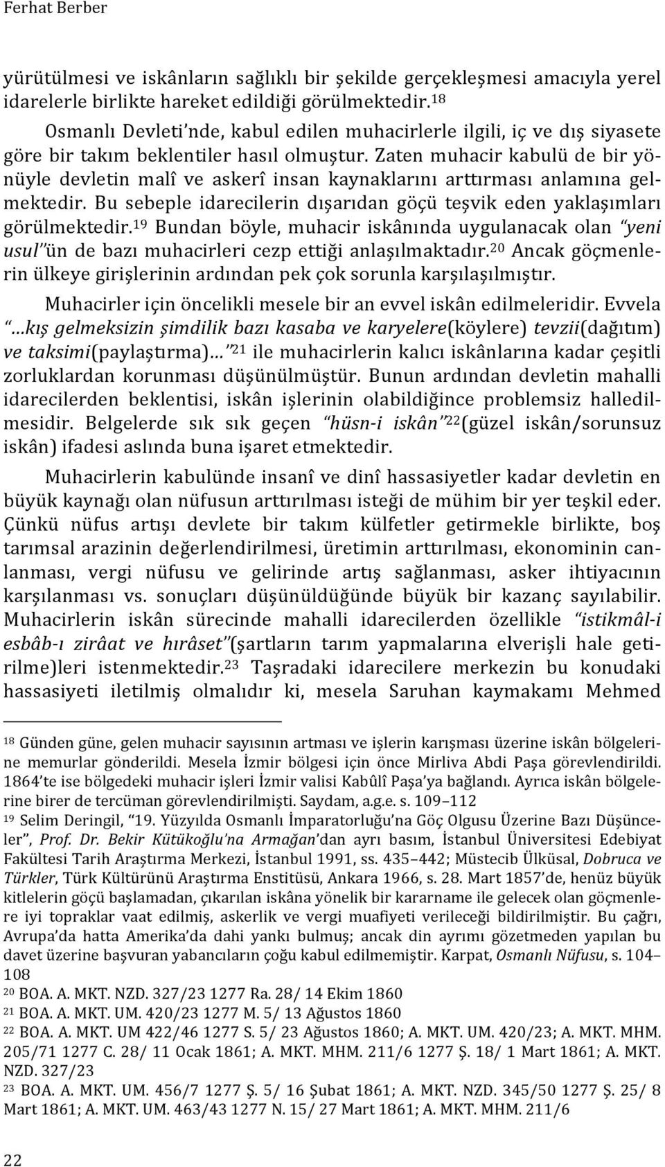 Zaten muhacir kabulü de bir yö- nüyle devletin malî ve askerî insan kaynaklarını arttırması anlamına gel- mektedir. Bu sebeple idarecilerin dışarıdan göçü teşvik eden yaklaşımları görülmektedir.