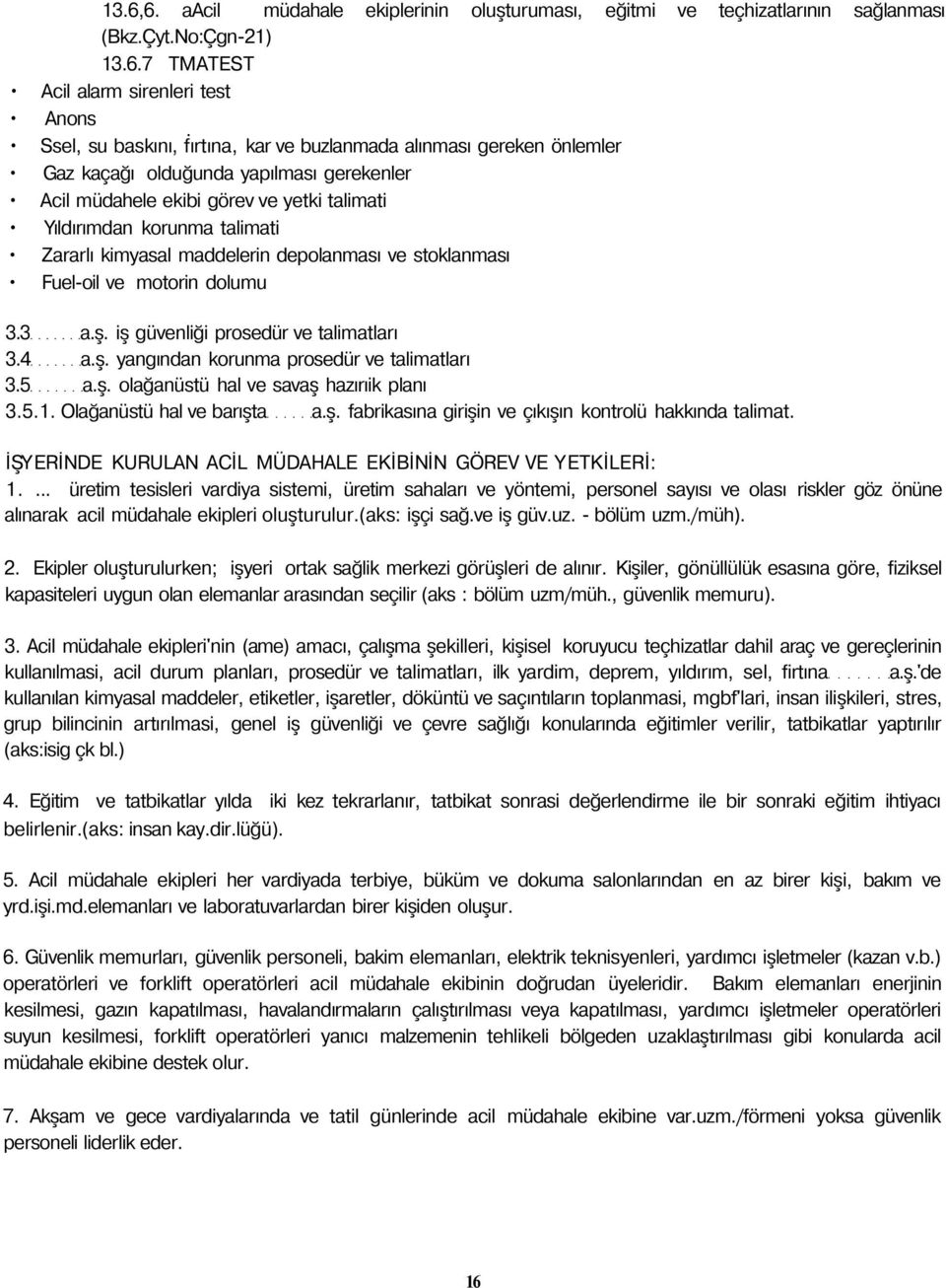 Fuel-oil ve motorin dolumu 3.3 a.ş. iş güvenliği prosedür ve talimatları 3.4 a.ş. yangından korunma prosedür ve talimatları 3.5 a.ş. olağanüstü hal ve savaş hazırıik planı 3.5.1.