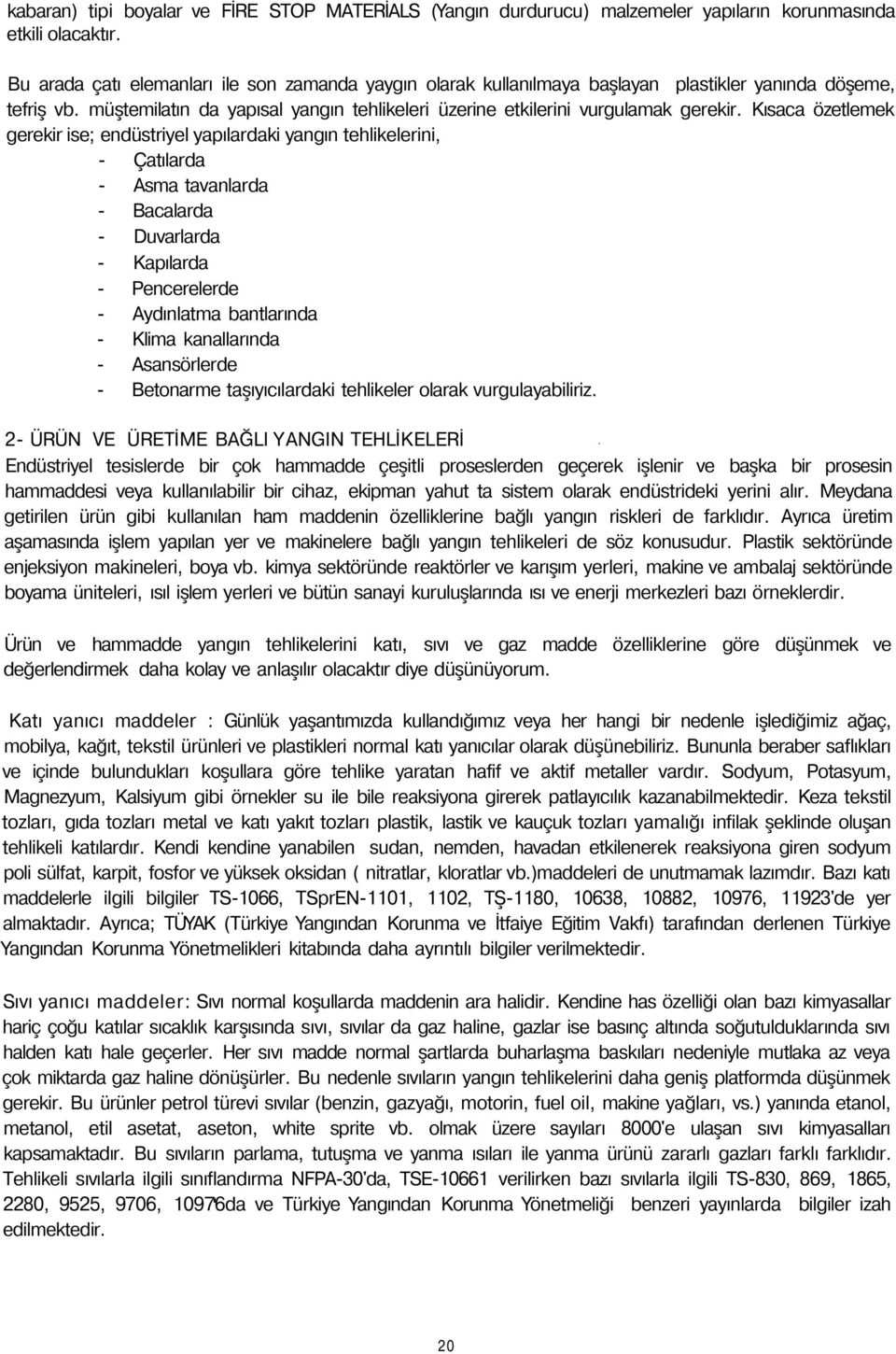 Kısaca özetlemek gerekir ise; endüstriyel yapılardaki yangın tehlikelerini, - Çatılarda - Asma tavanlarda - Bacalarda - Duvarlarda - Kapılarda - Pencerelerde - Aydınlatma bantlarında - Klima