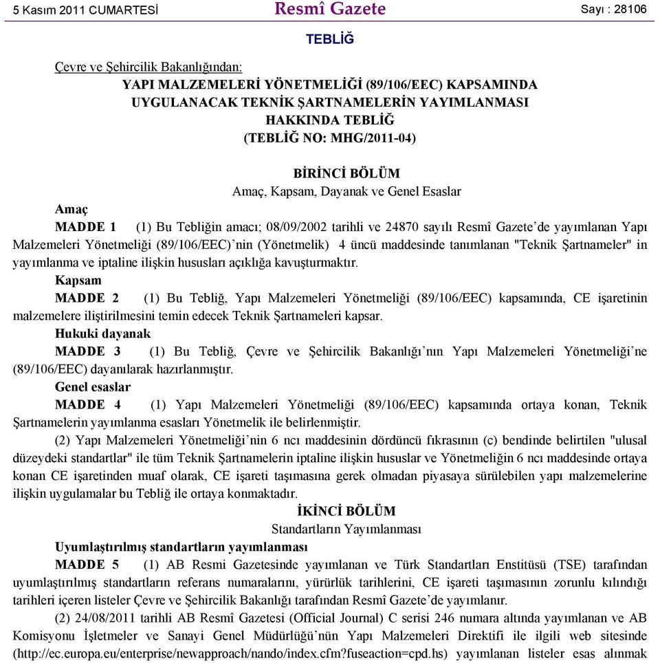 Yönetmeliği (89/106/EEC) nin (Yönetmelik) 4 üncü maddesinde tanımlanan "Teknik Şartnameler" in yayımlanma ve iptaline ilişkin hususları açıklığa kavuşturmaktır.