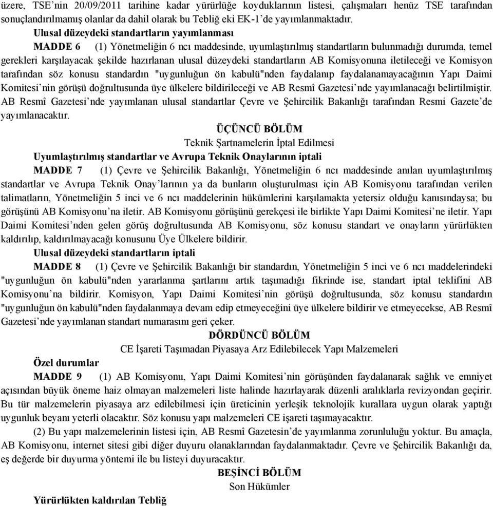 düzeydeki standartların AB Komisyonuna iletileceği ve Komisyon tarafından söz konusu standardın "uygunluğun ön kabulü"nden faydalanıp faydalanamayacağının Yapı Daimi Komitesi nin görüşü doğrultusunda