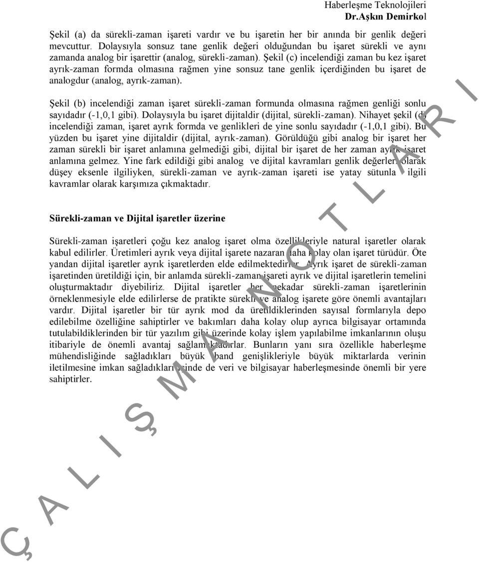 Şekil (c) incelendiği zaman bu kez işare ayrık-zaman formda olmasına rağmen yine sonsuz ane genlik içerdiğinden bu işare de analogdur (analog, ayrık-zaman).