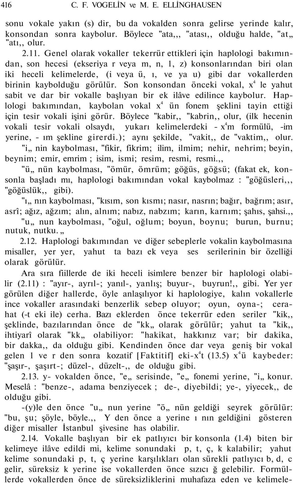 vokallerden birinin kaybolduğu görülür. Son konsondan önceki vokal, x 4 le yahut sabit ve dar bir vokalle başlıyan bir ek ilâve edilince kaybolur.