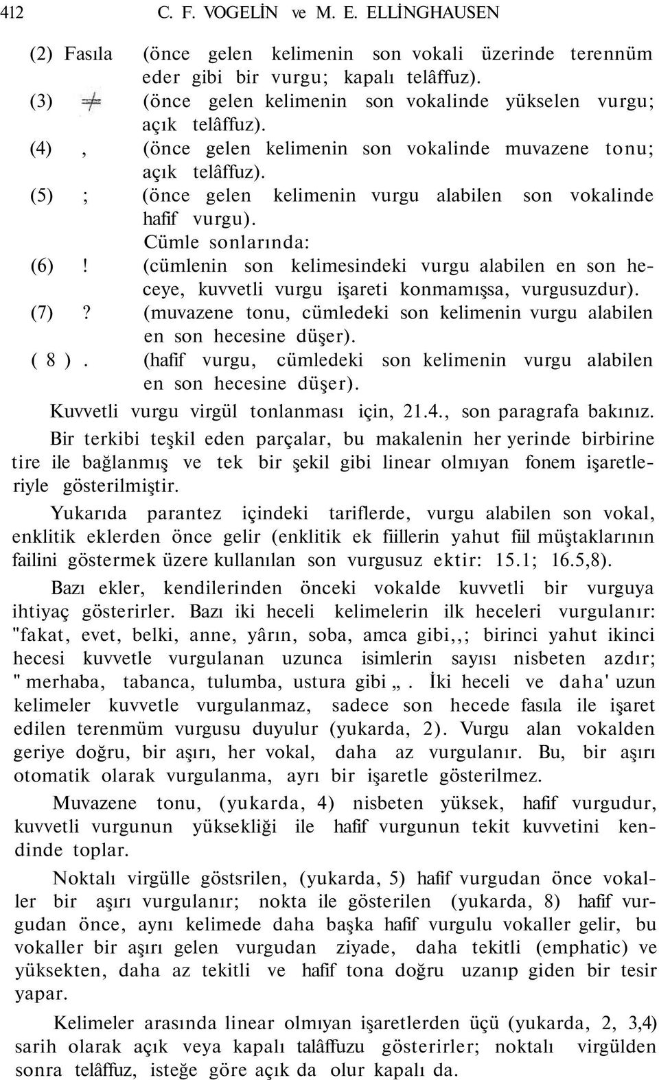 (5) ; (önce gelen kelimenin vurgu alabilen son vokalinde hafif vurgu). Cümle sonlarında: (6)! (cümlenin son kelimesindeki vurgu alabilen en son heceye, kuvvetli vurgu işareti konmamışsa, vurgusuzdur).