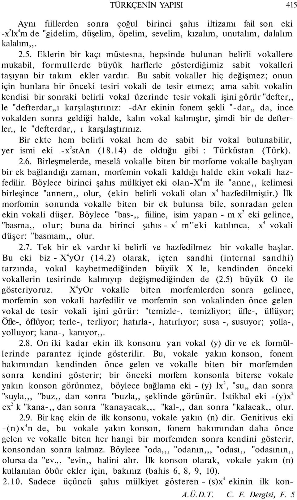 "defterdar ı karşılaştırınız: -dar ekinin fonem şekli "-dar da, ince vokalden sonra geldiği halde, kalın vokal kalmıştır, şimdi bir de defterler,, le "defterdar,, ı karşılaştırınız.