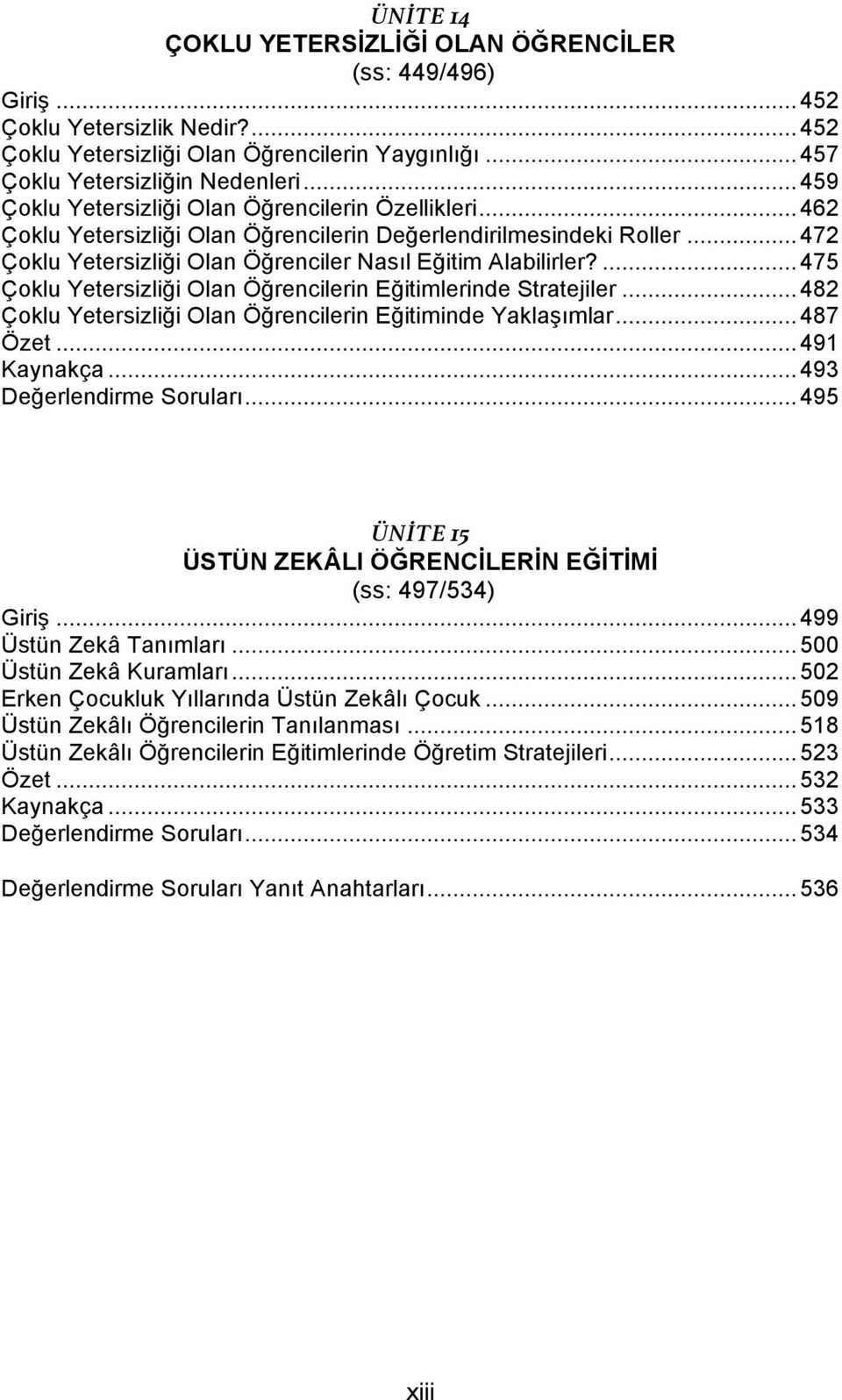 ... 475 Çoklu Yetersizliği Olan Öğrencilerin Eğitimlerinde Stratejiler... 482 Çoklu Yetersizliği Olan Öğrencilerin Eğitiminde Yaklaşımlar... 487 Özet... 491 Kaynakça... 493 Değerlendirme Soruları.