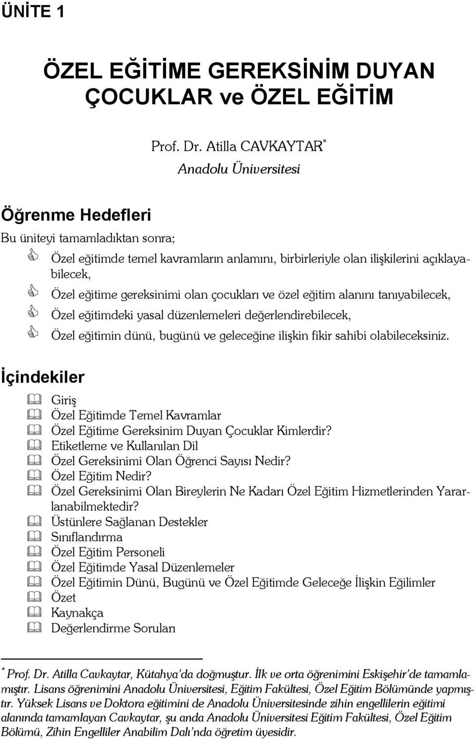 gereksinimi olan çocukları ve özel eğitim alanını tanıyabilecek, Özel eğitimdeki yasal düzenlemeleri değerlendirebilecek, Özel eğitimin dünü, bugünü ve geleceğine ilişkin fikir sahibi olabileceksiniz.