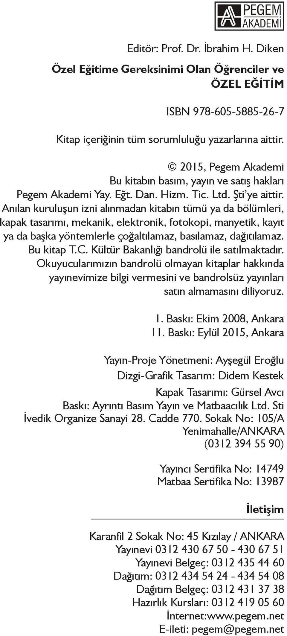 Anılan kuruluşun izni alınmadan kitabın tümü ya da bölümleri, kapak tasarımı, mekanik, elektronik, fotokopi, manyetik, kayıt ya da başka yöntemlerle çoğaltılamaz, basılamaz, dağıtılamaz. Bu kitap T.C.