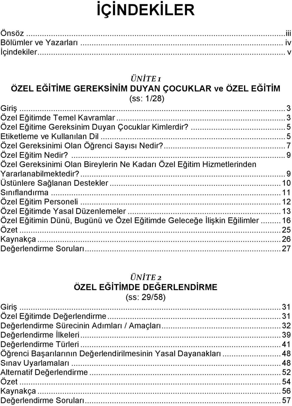 ... 9 Özel Gereksinimi Olan Bireylerin Ne Kadarı Özel Eğitim Hizmetlerinden Yararlanabilmektedir?... 9 Üstünlere Sağlanan Destekler... 10 Sınıflandırma... 11 Özel Eğitim Personeli.