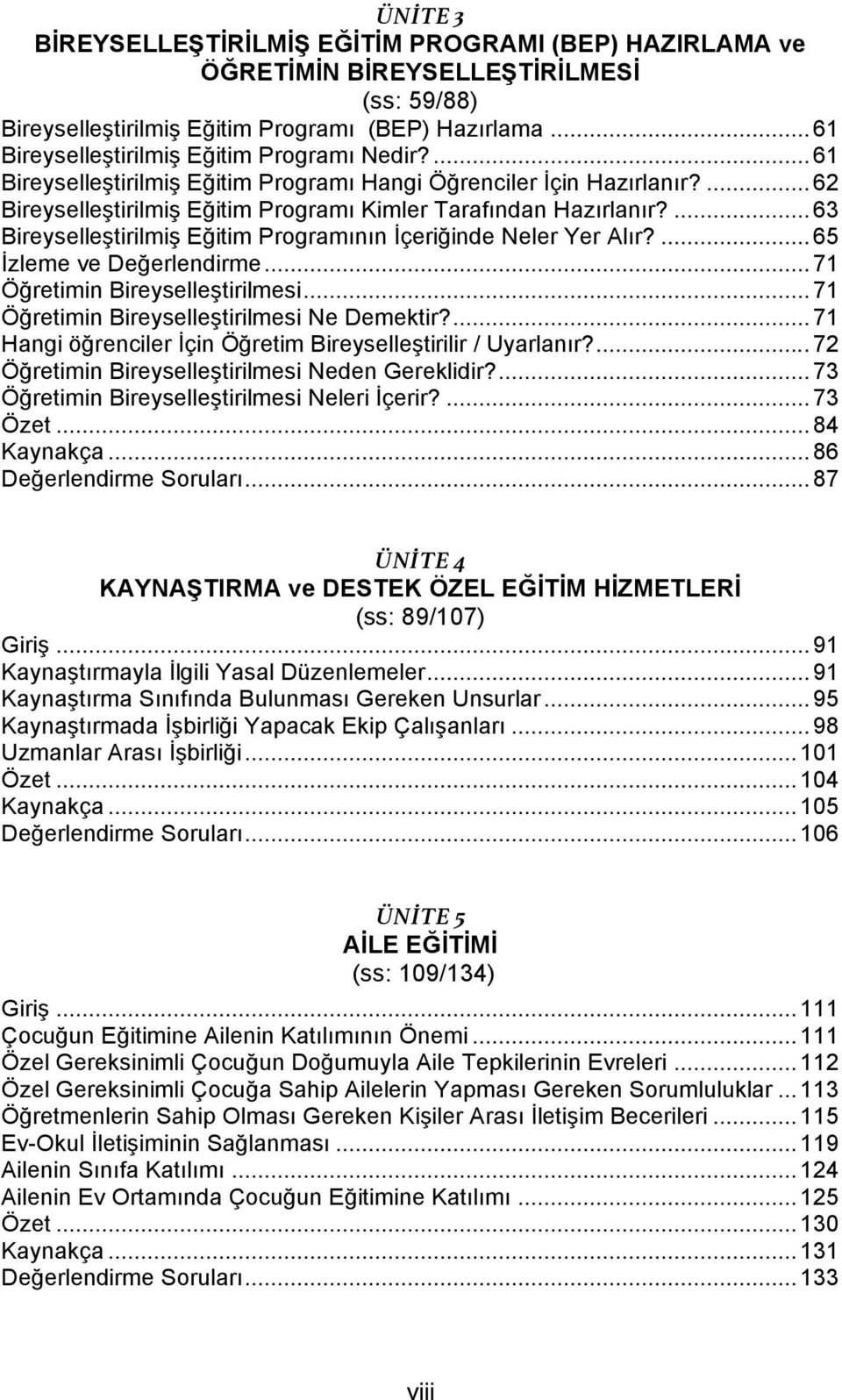 ... 63 Bireyselleştirilmiş Eğitim Programının İçeriğinde Neler Yer Alır?... 65 İzleme ve Değerlendirme... 71 Öğretimin Bireyselleştirilmesi... 71 Öğretimin Bireyselleştirilmesi Ne Demektir?