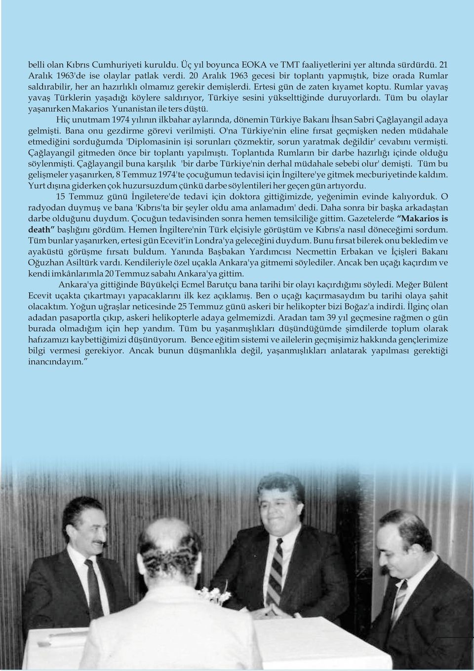 Rumlar yavaş yavaş Türklerin yaşadığı köylere saldırıyor, Türkiye sesini yükselttiğinde duruyorlardı. Tüm bu olaylar yaşanırken Makarios Yunanistan ile ters düştü.