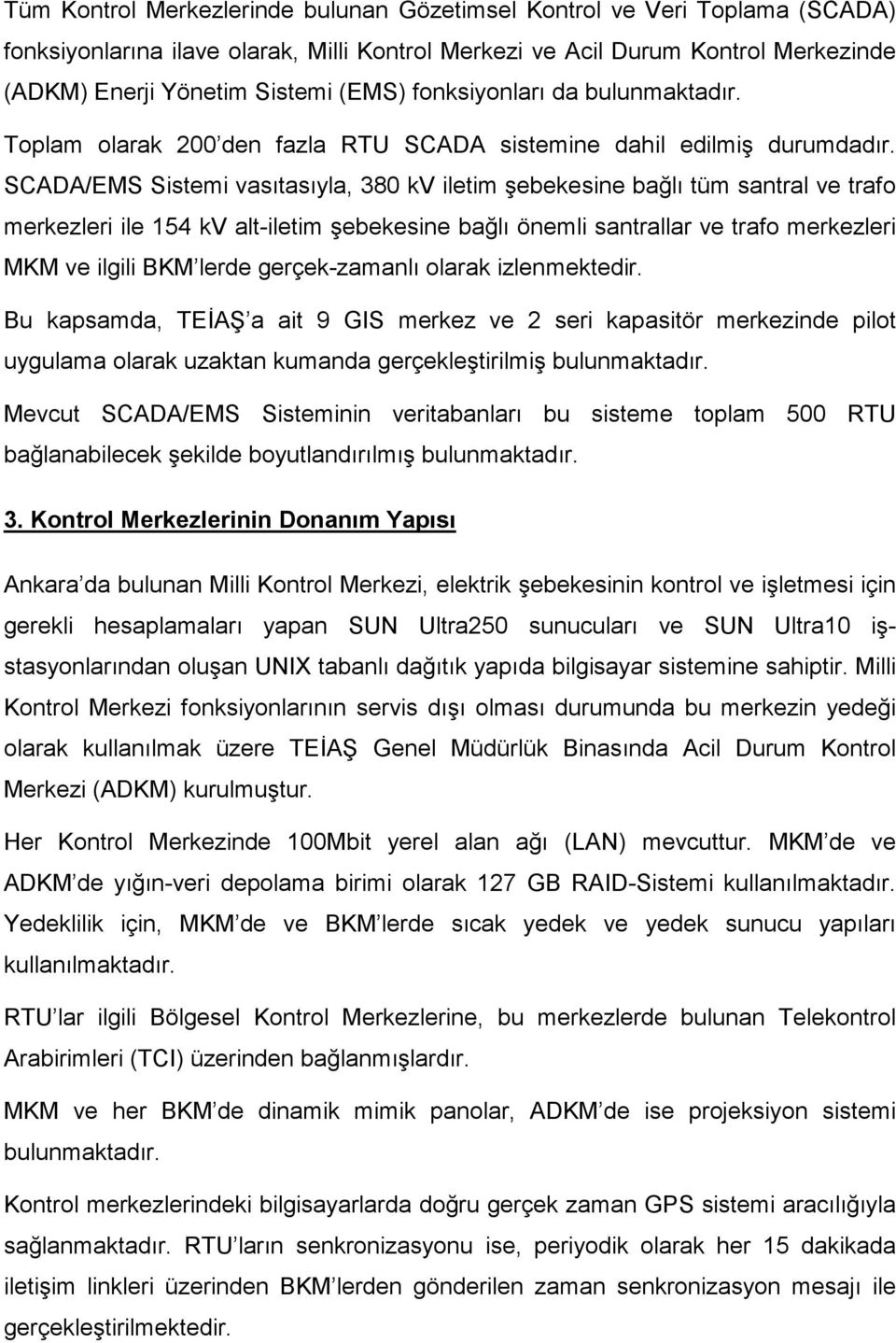 SCADA/EMS Sistemi vasıtasıyla, 380 kv iletim şebekesine bağlı tüm santral ve trafo merkezleri ile 154 kv alt-iletim şebekesine bağlı önemli santrallar ve trafo merkezleri MKM ve ilgili BKM lerde