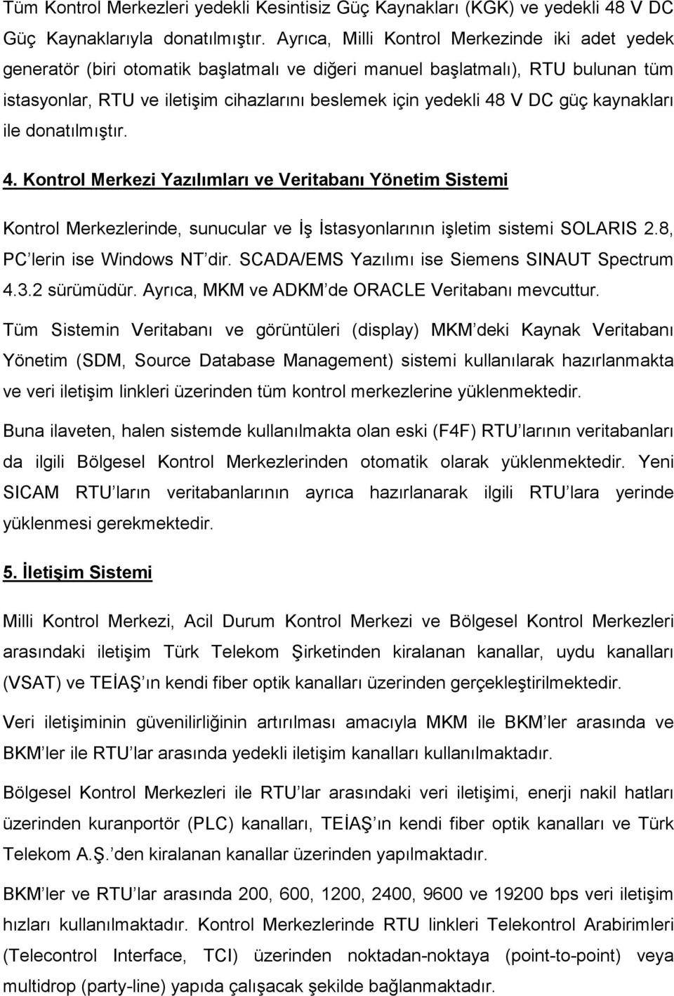 DC güç kaynakları ile donatılmıştır. 4. Kontrol Merkezi Yazılımları ve Veritabanı Yönetim Sistemi Kontrol Merkezlerinde, sunucular ve Đş Đstasyonlarının işletim sistemi SOLARIS 2.