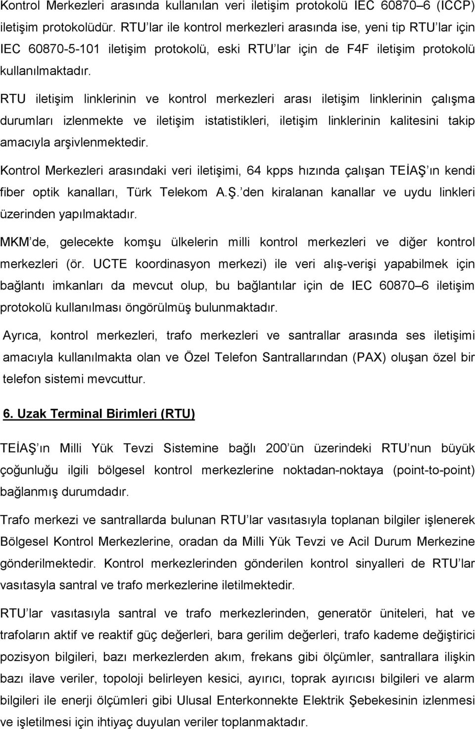 RTU iletişim linklerinin ve kontrol merkezleri arası iletişim linklerinin çalışma durumları izlenmekte ve iletişim istatistikleri, iletişim linklerinin kalitesini takip amacıyla arşivlenmektedir.