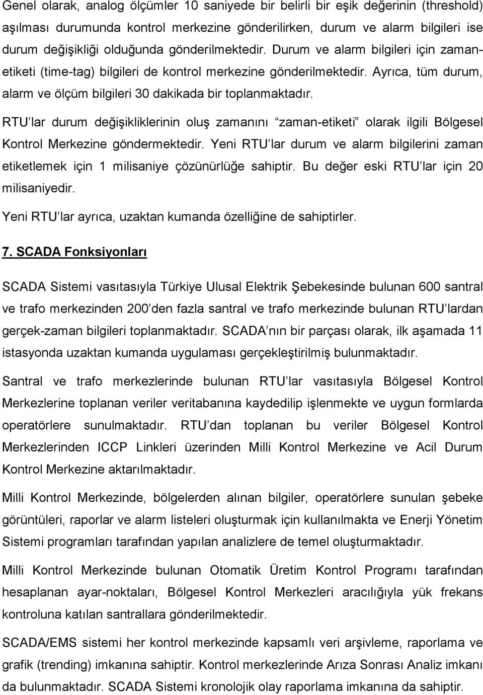 RTU lar durum değişikliklerinin oluş zamanını zaman-etiketi olarak ilgili Bölgesel Kontrol Merkezine göndermektedir.