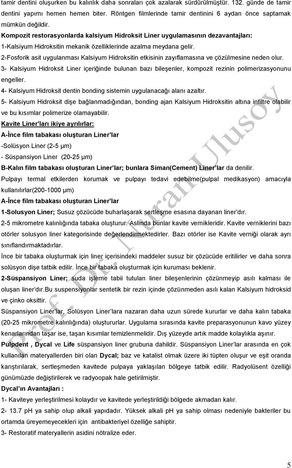 Kompozit restorasyonlarda kalsiyum Hidroksit Liner uygulamasının dezavantajları: 1-Kalsiyum Hidroksitin mekanik özelliklerinde azalma meydana gelir.