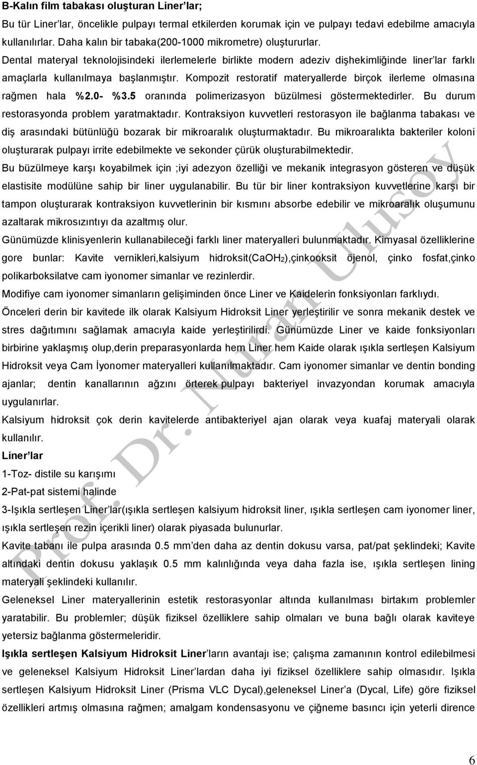 Kompozit restoratif materyallerde birçok ilerleme olmasına rağmen hala %2.0- %3.5 oranında polimerizasyon büzülmesi göstermektedirler. Bu durum restorasyonda problem yaratmaktadır.