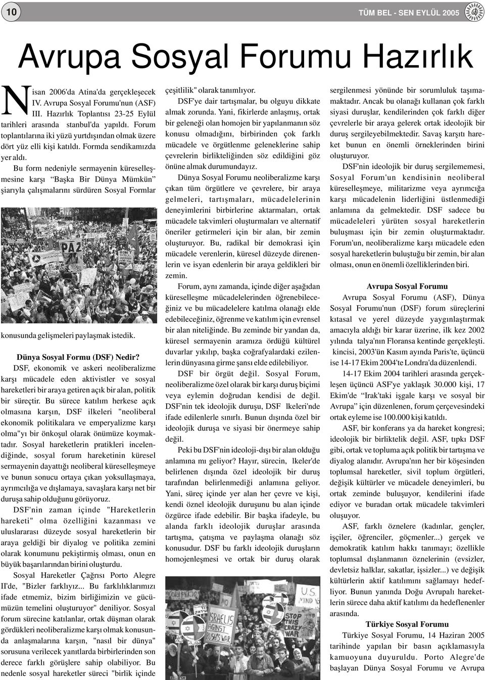 Yani, fikirlerde anlaşmış, ortak siyasi duruşlar, kendilerinden çok farklı diğer bir geleneği olan homojen bir yapılanmanın söz çevrelerle bir araya gelerek ortak ideolojik bir konusu olmadığını,