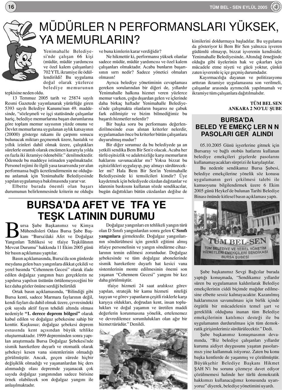 Bu uygulama doğal olarak yüzlerce belediye memurunun tepkisine neden oldu. 13 Temmuz 2005 tarih ve 25874 sayılı Resmi Gazetede yayınlanarak yürürlüğe giren 5393 sayılı Belediye Kanunu'nun 49.