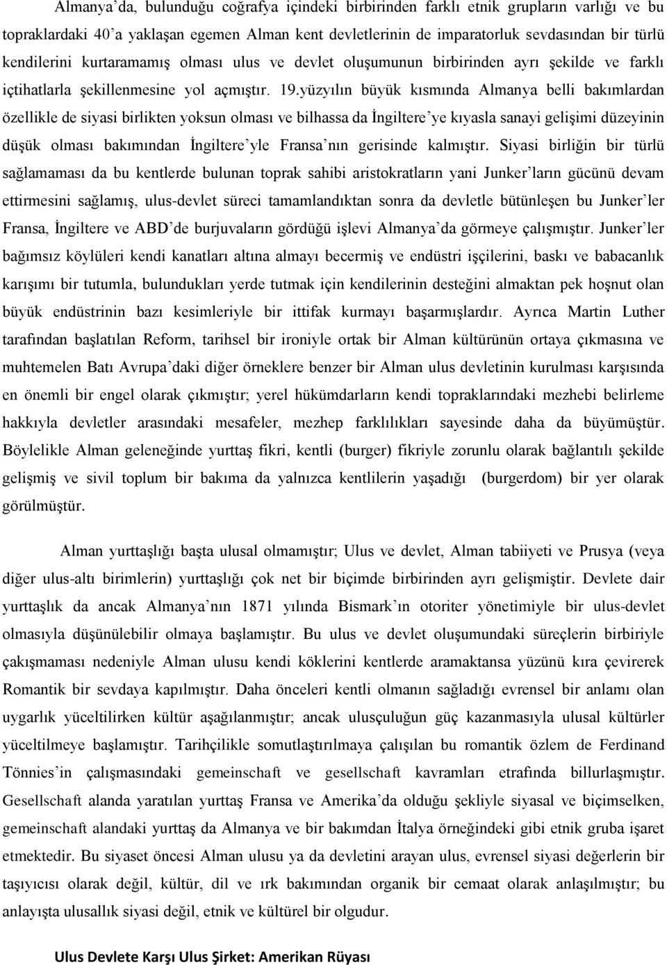 yüzyılın büyük kısmında Almanya belli bakımlardan özellikle de siyasi birlikten yoksun olması ve bilhassa da İngiltere ye kıyasla sanayi gelişimi düzeyinin düşük olması bakımından İngiltere yle