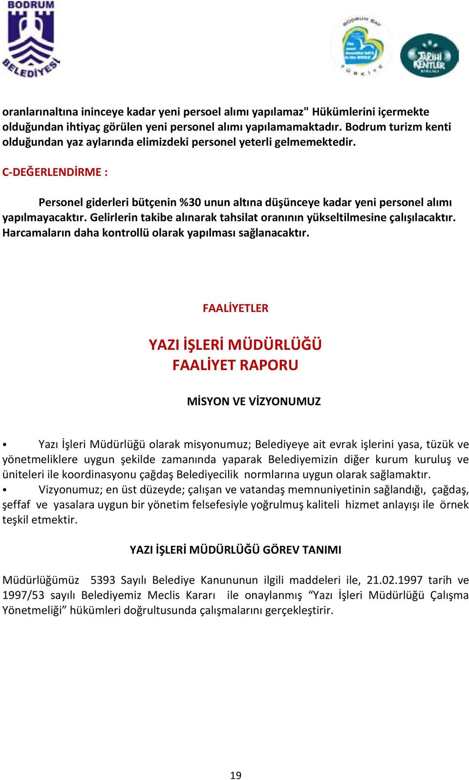 C-DEĞERLENDİRME : Personel giderleri bütçenin %30 unun altına düşünceye kadar yeni personel alımı yapılmayacaktır. Gelirlerin takibe alınarak tahsilat oranının yükseltilmesine çalışılacaktır.