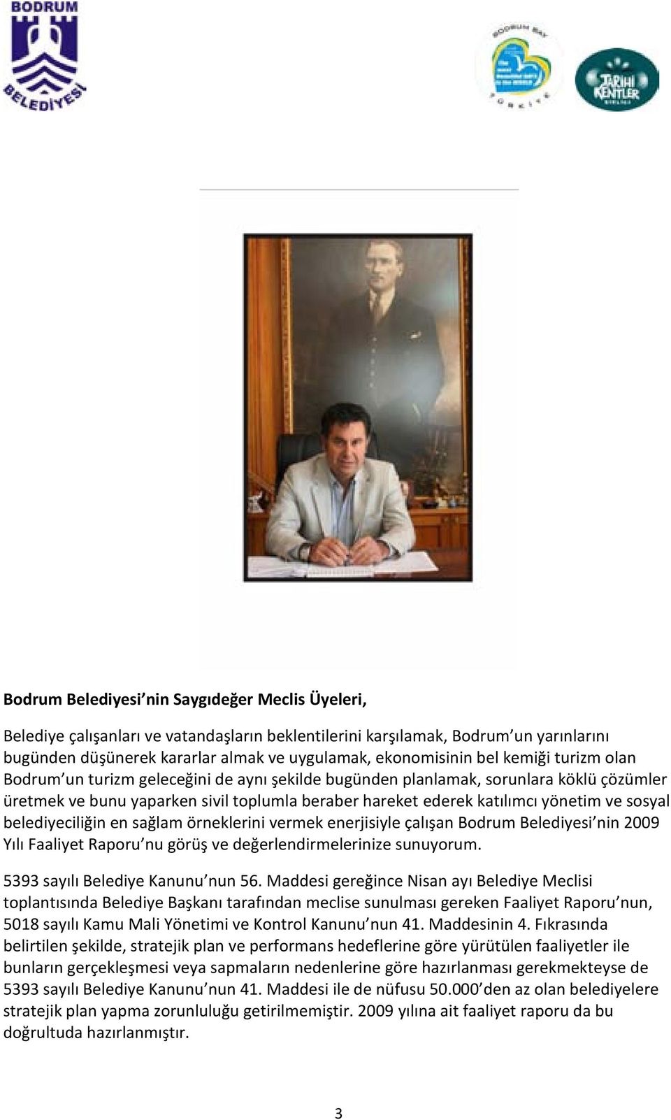 sosyal belediyeciliğin en sağlam örneklerini vermek enerjisiyle çalışan Bodrum Belediyesi nin 2009 Yılı Faaliyet Raporu nu görüş ve değerlendirmelerinize sunuyorum. 5393 sayılı Belediye Kanunu nun 56.