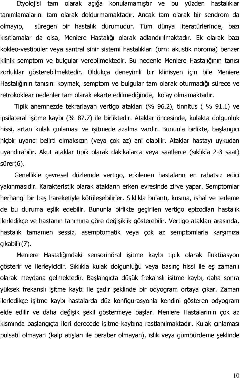 Ek olarak bazı kokleo-vestibüler veya santral sinir sistemi hastalıkları (örn: akustik nöroma) benzer klinik semptom ve bulgular verebilmektedir.