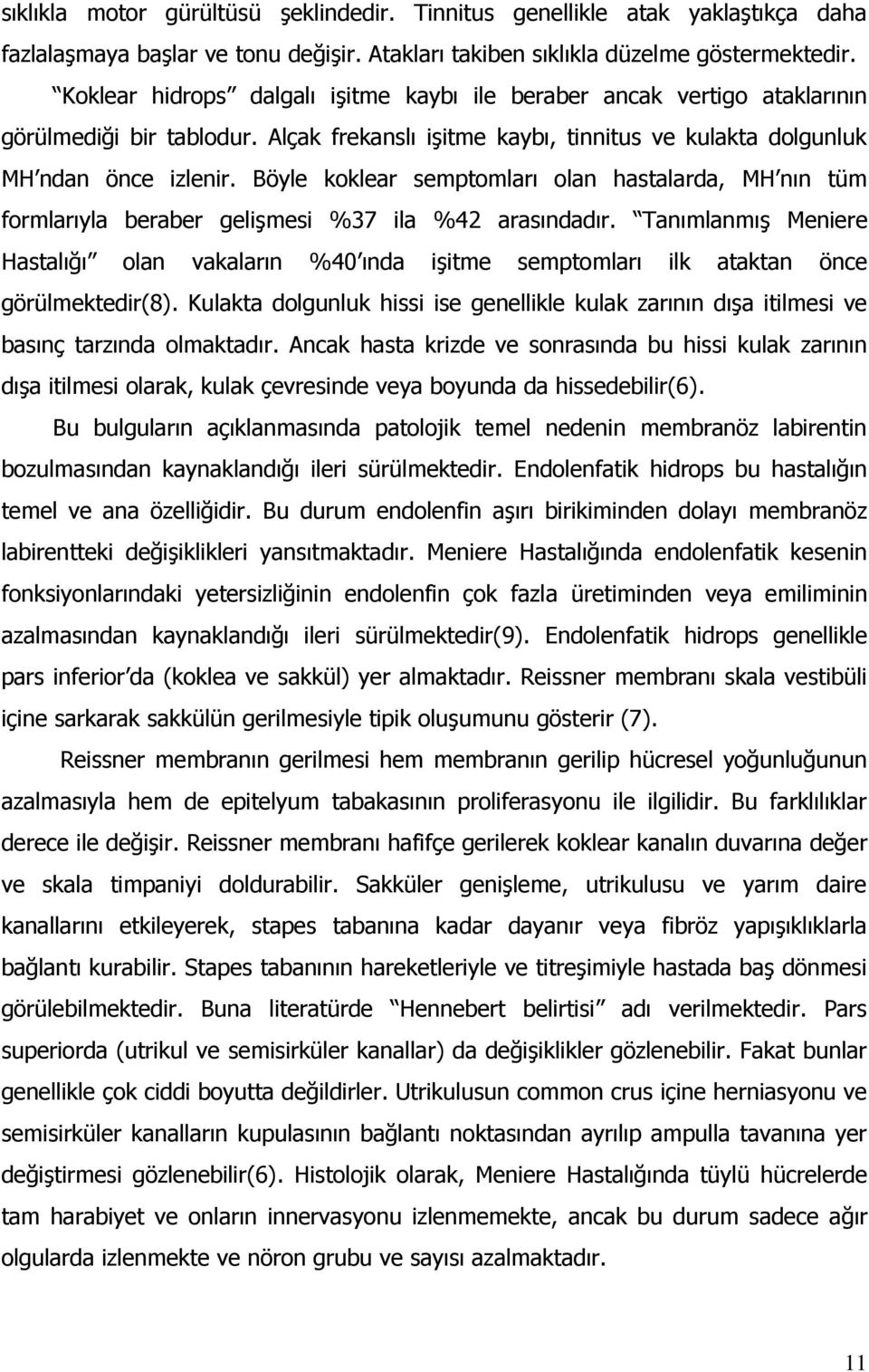 Böyle koklear semptomları olan hastalarda, MH nın tüm formlarıyla beraber gelişmesi %37 ila %42 arasındadır.