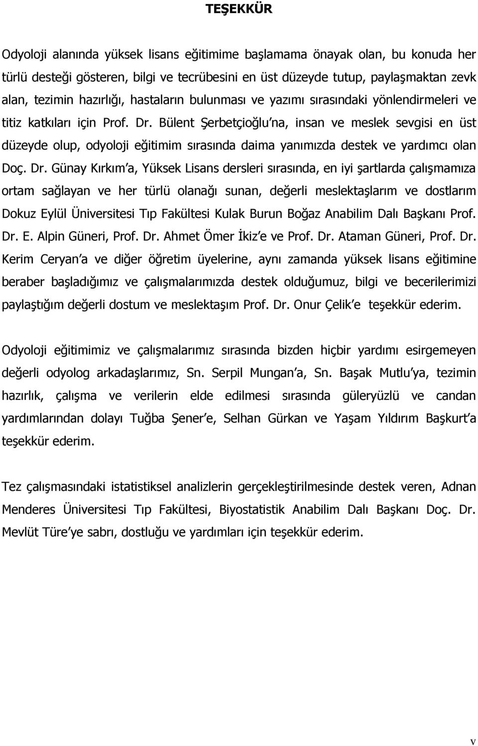 Bülent Şerbetçioğlu na, insan ve meslek sevgisi en üst düzeyde olup, odyoloji eğitimim sırasında daima yanımızda destek ve yardımcı olan Doç. Dr.