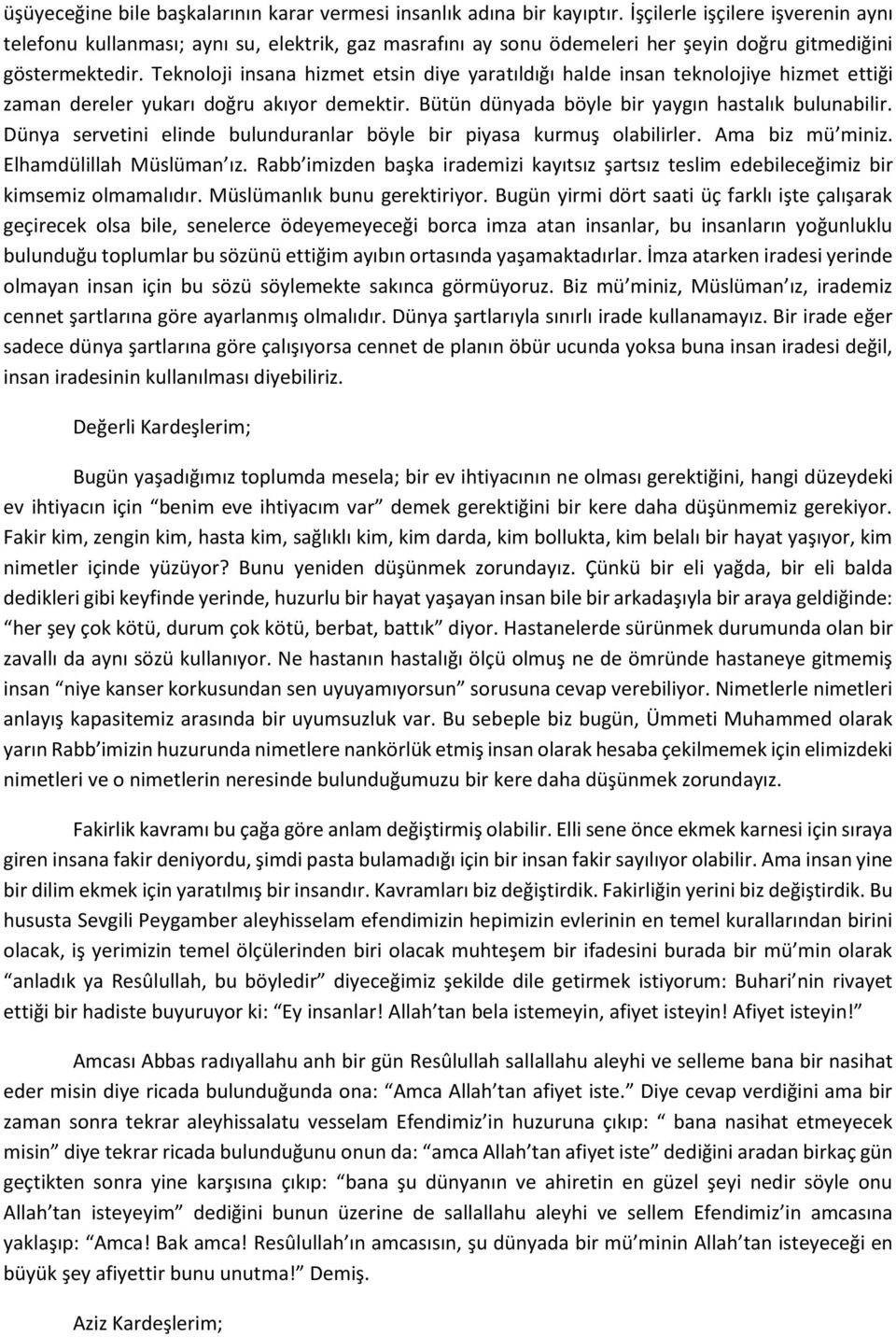 Teknoloji insana hizmet etsin diye yaratıldığı halde insan teknolojiye hizmet ettiği zaman dereler yukarı doğru akıyor demektir. Bütün dünyada böyle bir yaygın hastalık bulunabilir.