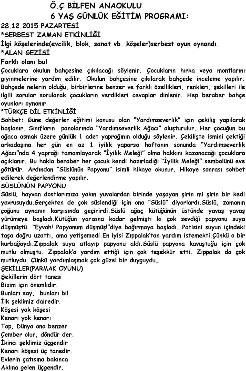 Bahçede nelerin olduğu, birbirlerine benzer ve farklı özellikleri, renkleri, şekilleri ile ilgili sorular sorularak çocukların verdikleri cevaplar dinlenir. Hep beraber bahçe oyunları oynanır.