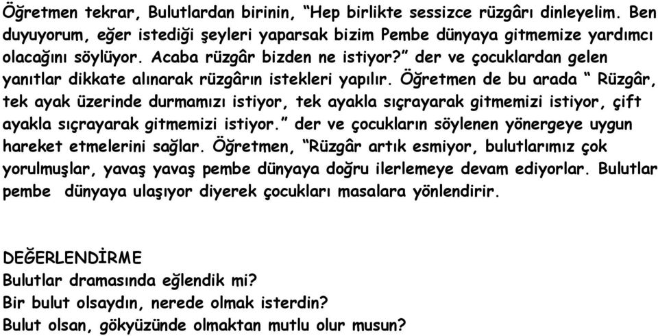 Öğretmen de bu arada Rüzgâr, tek ayak üzerinde durmamızı istiyor, tek ayakla sıçrayarak gitmemizi istiyor, çift ayakla sıçrayarak gitmemizi istiyor.