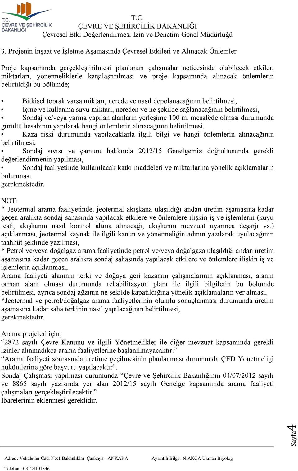 karşılaştırılması ve proje kapsamında alınacak önlemlerin belirtildiği bu bölümde; Bitkisel toprak varsa miktarı, nerede ve nasıl depolanacağının belirtilmesi, İçme ve kullanma suyu miktarı, nereden