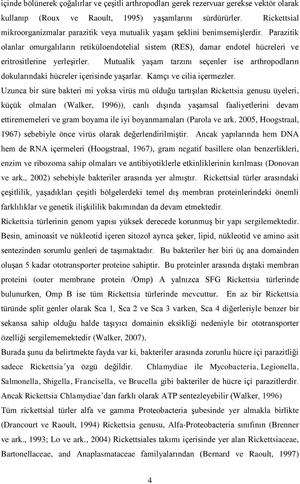 Parazitik olanlar omurgalıların retiküloendotelial sistem (RES), damar endotel hücreleri ve eritrositlerine yerleşirler.