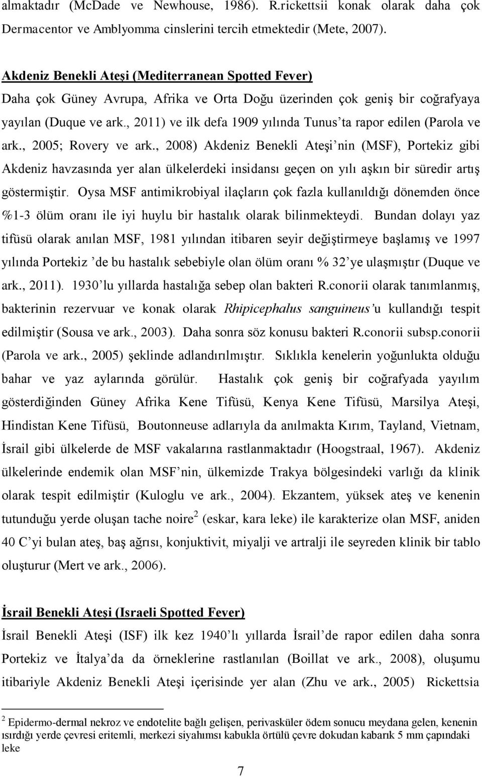 , 2011) ve ilk defa 1909 yılında Tunus ta rapor edilen (Parola ve ark., 2005; Rovery ve ark.
