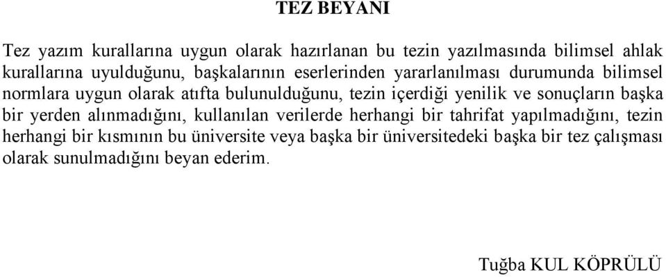 yenilik ve sonuçların başka bir yerden alınmadığını, kullanılan verilerde herhangi bir tahrifat yapılmadığını, tezin