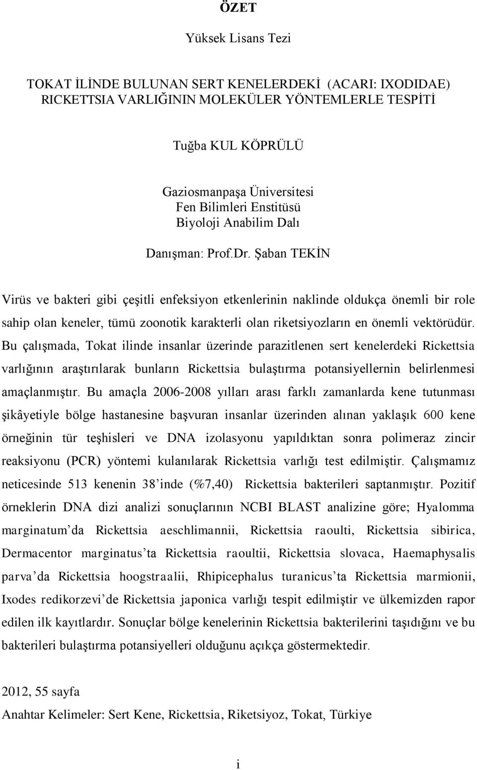 Şaban TEKİN Virüs ve bakteri gibi çeşitli enfeksiyon etkenlerinin naklinde oldukça önemli bir role sahip olan keneler, tümü zoonotik karakterli olan riketsiyozların en önemli vektörüdür.