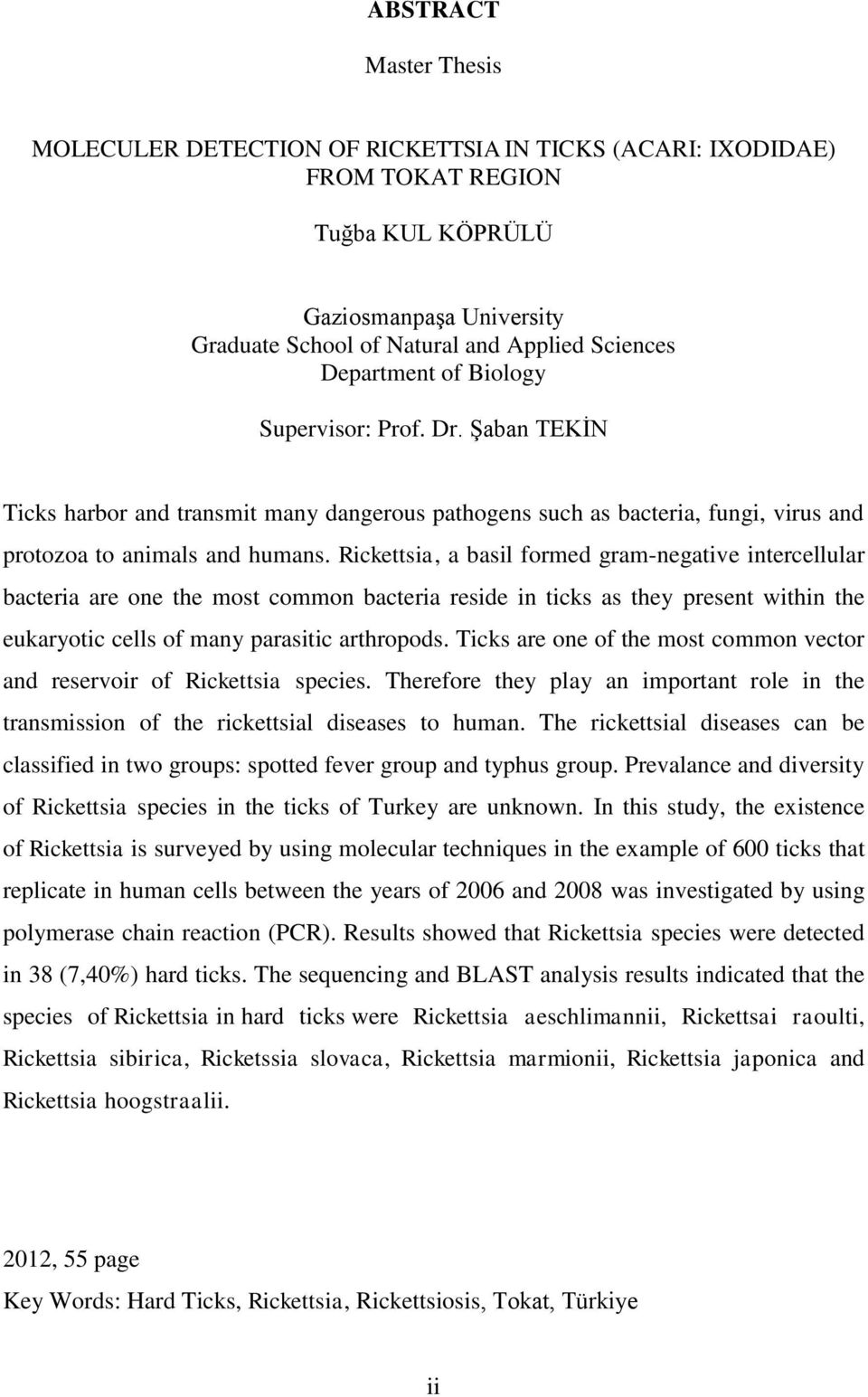 Rickettsia, a basil formed gram-negative intercellular bacteria are one the most common bacteria reside in ticks as they present within the eukaryotic cells of many parasitic arthropods.