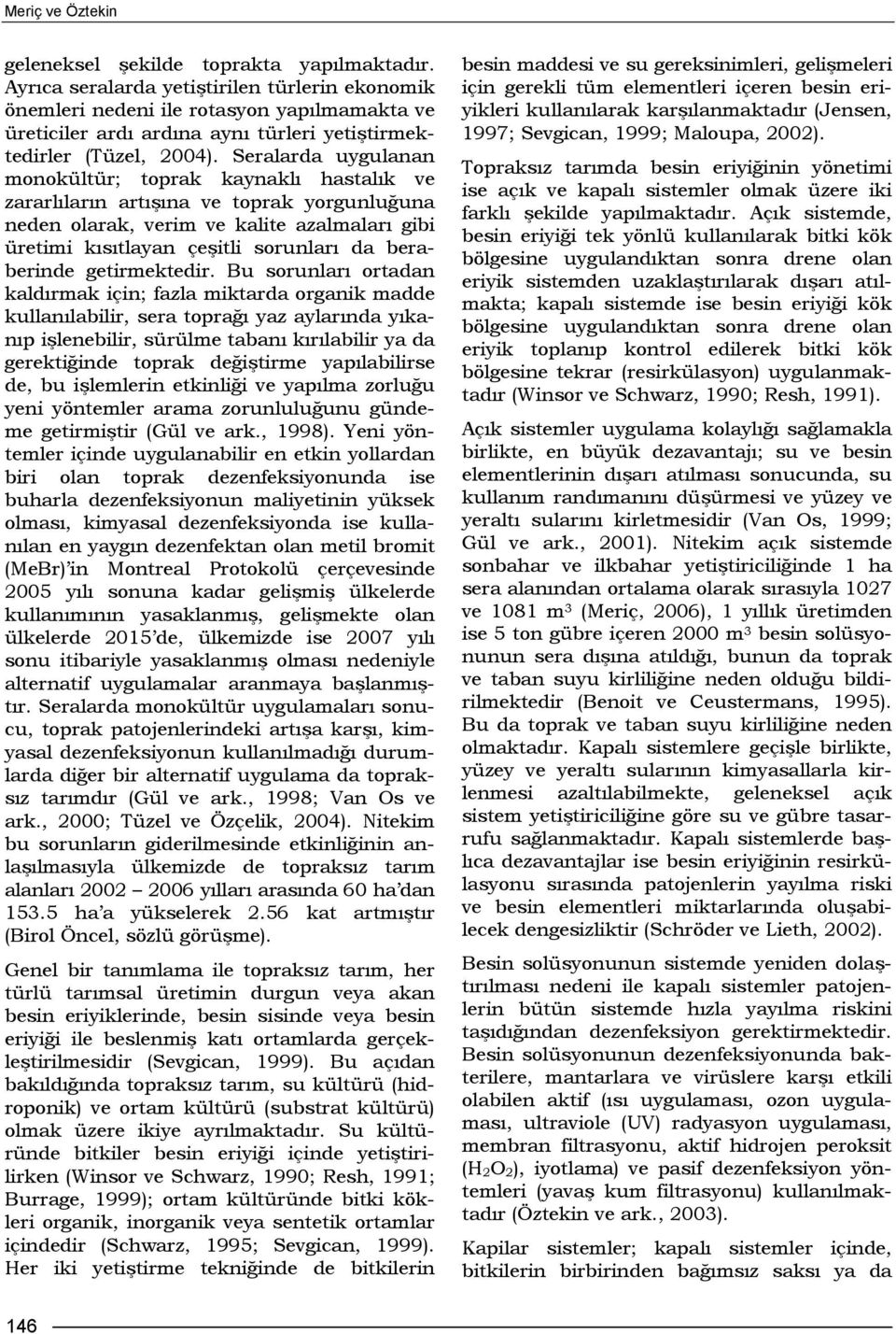 Seralarda uygulanan monokültür; toprak kaynaklı hastalık ve zararlıların artışına ve toprak yorgunluğuna neden olarak, verim ve kalite azalmaları gibi üretimi kısıtlayan çeşitli sorunları da