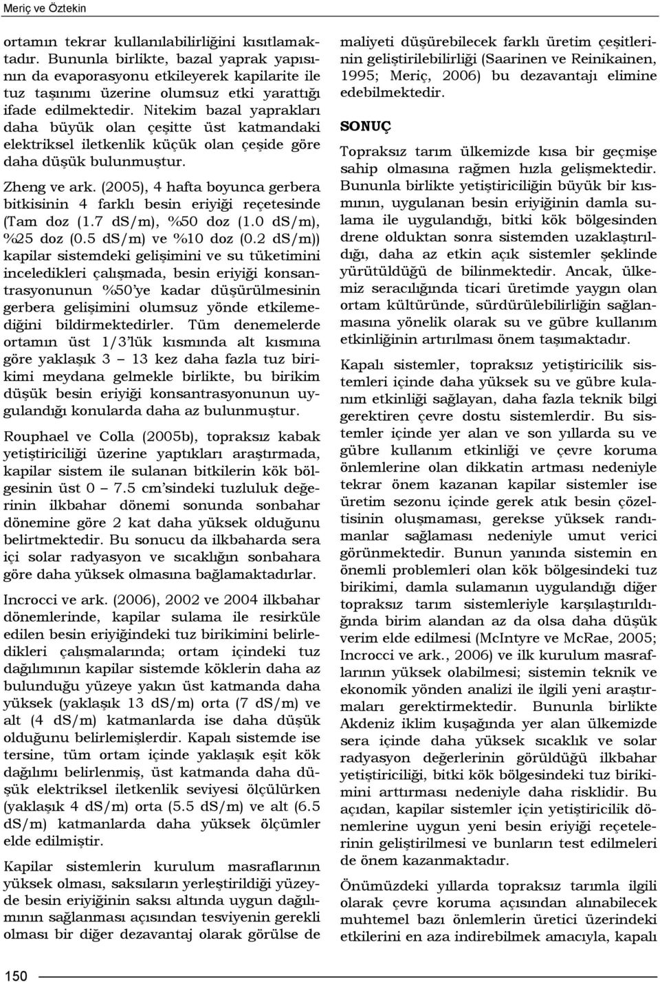 Nitekim bazal yaprakları daha büyük olan çeşitte üst katmandaki elektriksel iletkenlik küçük olan çeşide göre daha düşük bulunmuştur. Zheng ve ark.