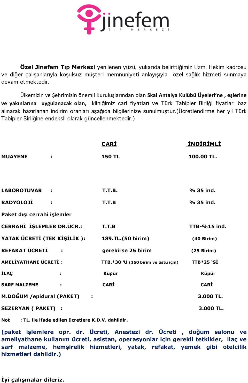 hazırlanan indirim oranları aşağıda bilgilerinize sunulmuştur.(ücretlendirme her yıl Türk Tabipler Birliğine endeksli olarak güncellenmektedir.) CARİ İNDİRİMLİ MUAYENE : 150 TL 100.00 TL.