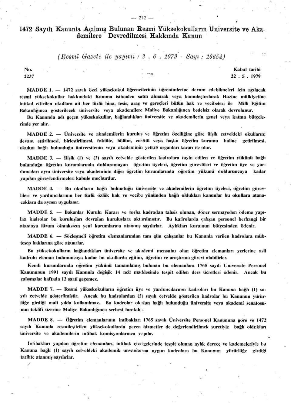 ettirilen okullara ait her türlü bina, tesis, araç ve gereçleri bütün hak ve vecibeleri ile Milli Eğitim Bakanlığınca gösterilecek üniversite veya akademilere Maliye Bakanlığınca bedelsiz olarak