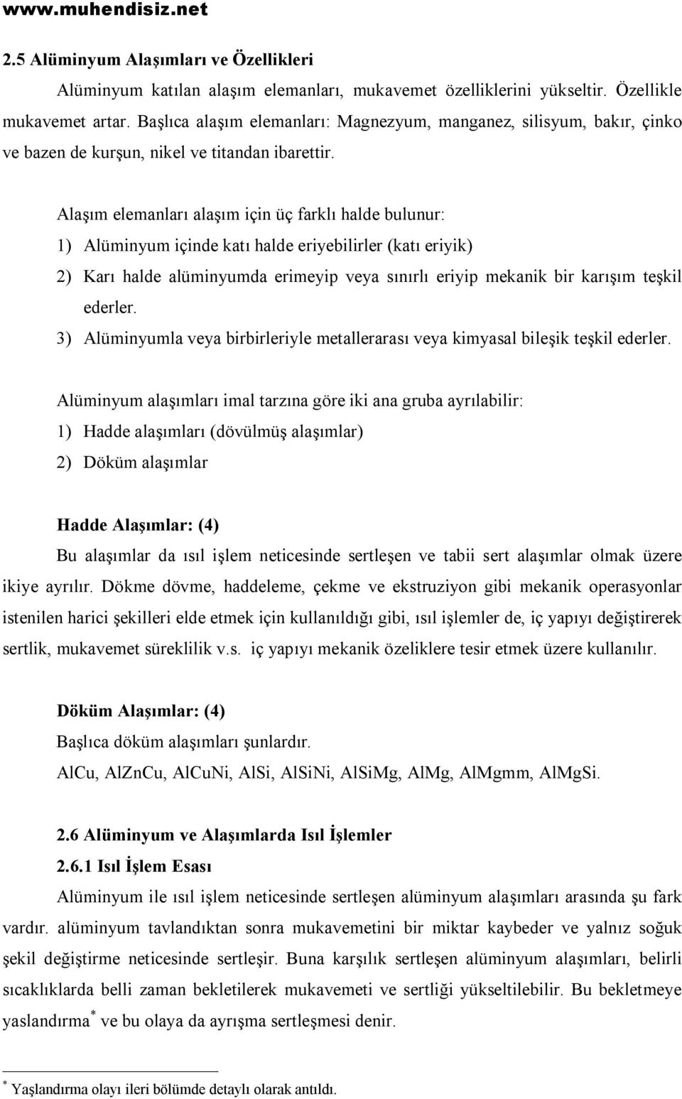 Alaşım elemanları alaşım için üç farklı halde bulunur: 1) Alüminyum içinde katı halde eriyebilirler (katı eriyik) 2) Karı halde alüminyumda erimeyip veya sınırlı eriyip mekanik bir karışım teşkil