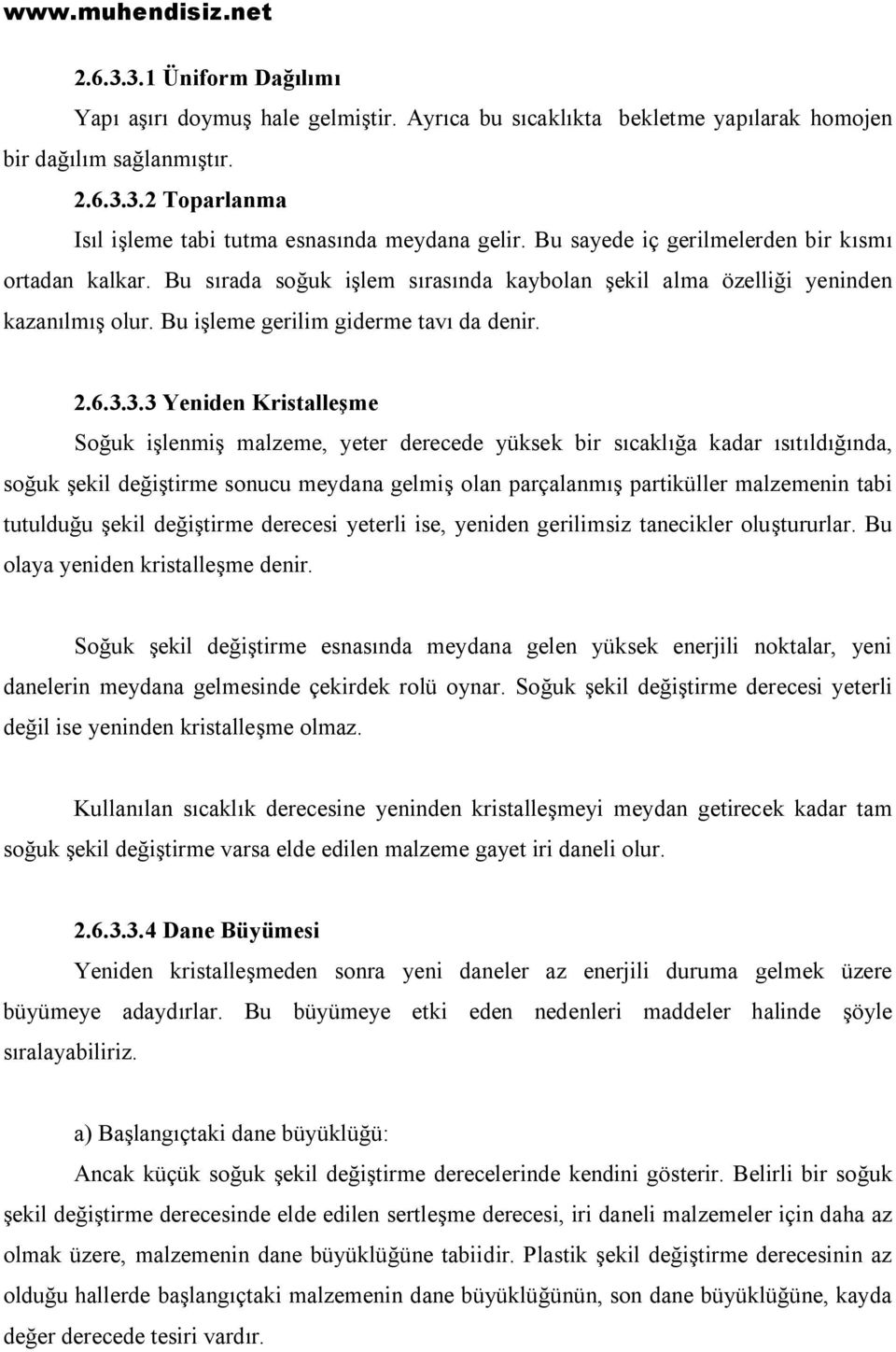 3.3 Yeniden Kristalleşme Soğuk işlenmiş malzeme, yeter derecede yüksek bir sıcaklığa kadar ısıtıldığında, soğuk şekil değiştirme sonucu meydana gelmiş olan parçalanmış partiküller malzemenin tabi