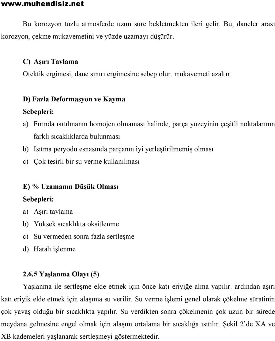 D) Fazla Deformasyon ve Kayma Sebepleri: a) Fırında ısıtılmanın homojen olmaması halinde, parça yüzeyinin çeşitli noktalarının farklı sıcaklıklarda bulunması b) Isıtma peryodu esnasında parçanın iyi