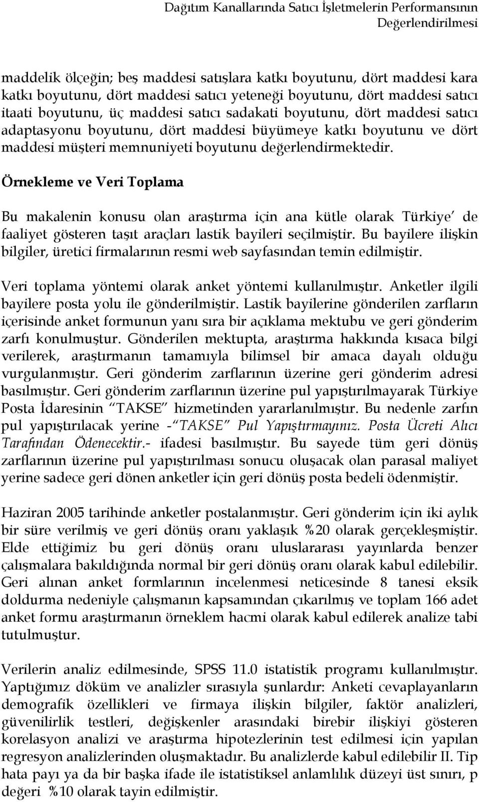 boyutunu değerlendirmektedir. Örnekleme ve Veri Toplama Bu makalenin konusu olan araştırma için ana kütle olarak Türkiye de faaliyet gösteren taşıt araçları lastik bayileri seçilmiştir.