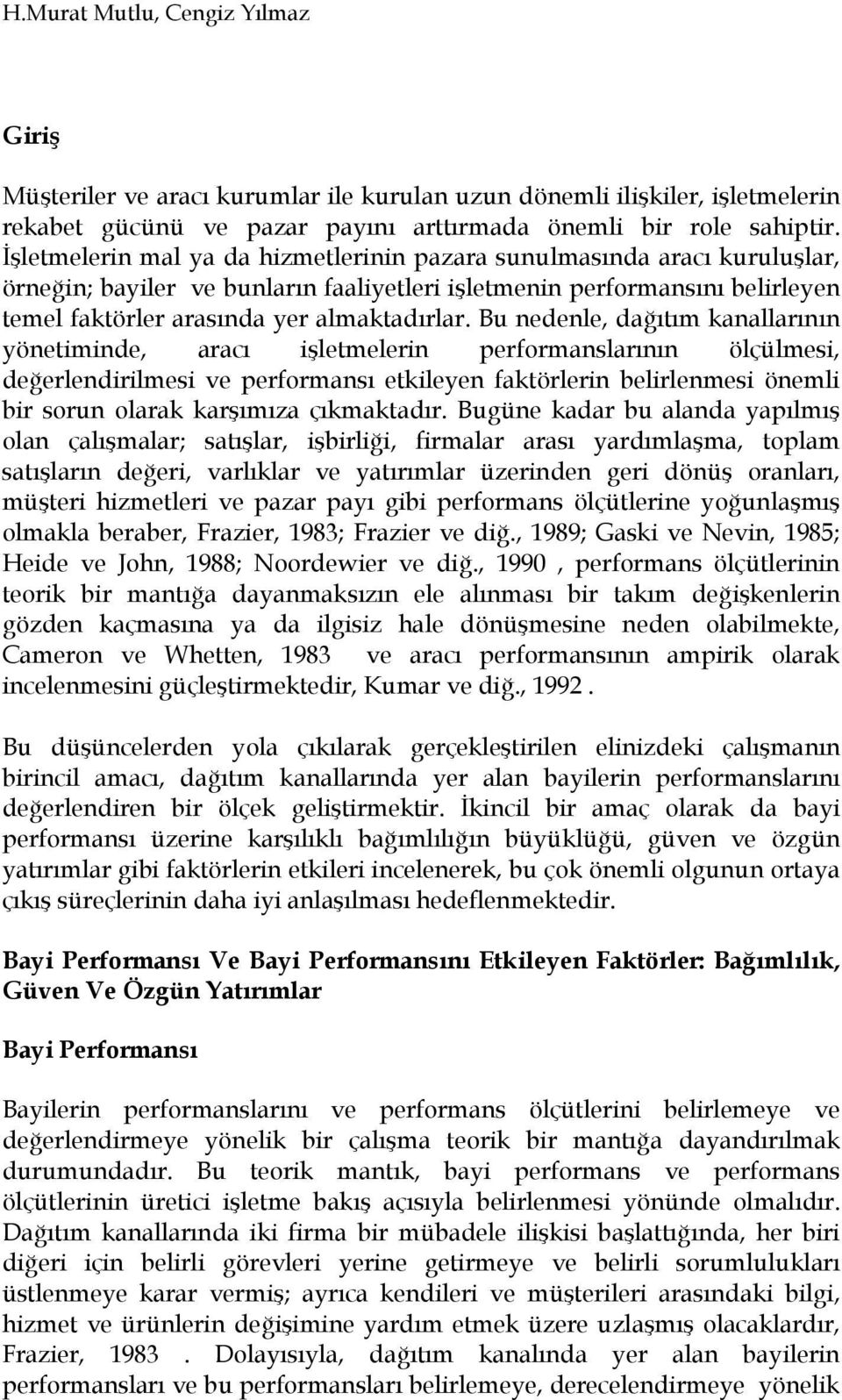 Bu nedenle, dağıtım kanallarının yönetiminde, aracı işletmelerin performanslarının ölçülmesi, değerlendirilmesi ve performansı etkileyen faktörlerin belirlenmesi önemli bir sorun olarak karşımıza